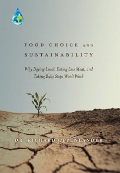 Food Choice and Sustainability: Why Buying Local, Eating Less Meat, and Taking Baby Steps Won't Work - Oppenlander, Richard