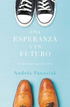 Una Esperanza Y Un Futuro: Sé Más Próspero Que Tus Padres = A Hope and a Future - Panasiuk, Andrés