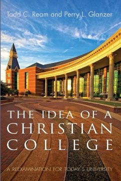 The Idea of a Christian College - Ream, Todd C.; Glanzer, Perry L.