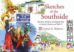 Sketches of the Southside: Aberdeen Harbour and Repulse Bay to Stanley Market and Shek O - Roberts, Lorette E.