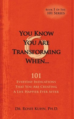 You Know You Are Transforming When ....101 Everyday Indications That You Are Creating a Life Happier Ever After - Kuhn, Rosie