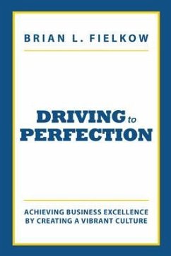 Driving to Perfection: Achieving Business Excellence by Creating a Vibrant Culture - Fielkow, Brian L.