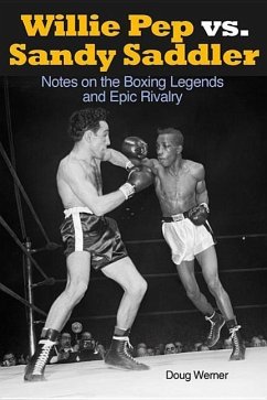 Willie Pep vs. Sandy Saddler: Notes on the Boxing Legends and Epic Rivalry - Werner, Doug