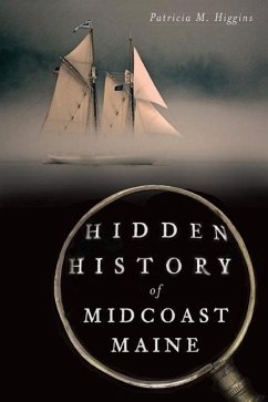 Hidden History of Midcoast Maine - Higgins, Patricia M.