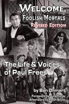 Welcome, Foolish Mortals the Life and Voices of Paul Frees (Revised Edition) - Ohmart, Ben