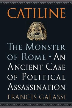 Catiline, the Monster of Rome: An Ancient Case of Political Assassination - Galassi, Francis