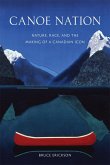 Canoe Nation: Nature, Race, and the Making of a Canadian Icon