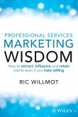 Professional Services Marketing Wisdom: How to Attract, Influence and Acquire Customers Even If You Hate Selling