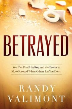 Betrayed: You Can Find Healing and the Power to Move Forward When Others Let You Down - Valimont, Randy