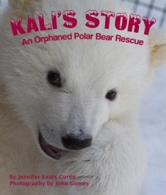 Kali's Story: An Orphaned Polar Bear Rescue - Curtis, Jennifer Keats