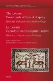 The Levant: Crossroads of Late Antiquity / Le Levant: Carrefour de l'Antiquité Tardive: History, Religion and Archaeology / Histoire, Religion Et Arch