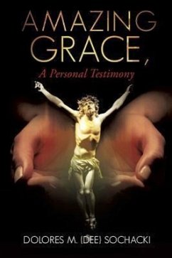 Amazing Grace, a Personal Testimony - Sochacki, Dolores M. (Dee)