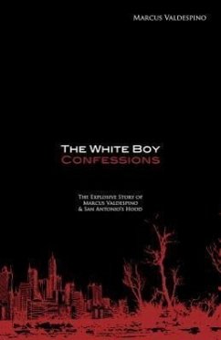 The White Boy Confessions: The Explosive Story of Marcus Valdespino and San Antonio's Hood - Valdespino, Marcus