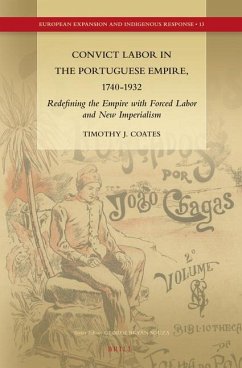 Convict Labor in the Portuguese Empire, 1740-1932: Redefining the Empire with Forced Labor and New Imperialism - Coates, Timothy J.