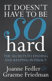 It Doesn't Have to Be So Hard: The Secrets to Finding and Keeping Intimacy