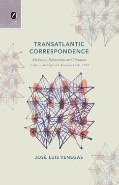 Transatlantic Correspondence: Modernity, Epistolarity, and Literature in Spain and Spanish America, 1898-1992 - Venegas, José Luis