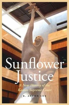 Sunflower Justice: A New History of the Kansas Supreme Court - Lee, R. Alton