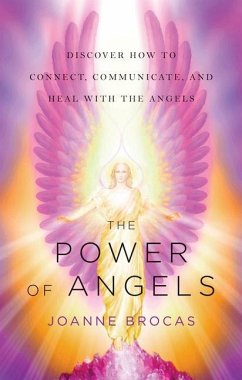 The Power of Angels: Discover How to Connect, Communicate, and Heal with the Angels - Brocas, Joanne