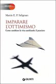 Imparare l'ottimismo. Come cambiare la vita cambiando il pensiero Imparare l'ottimismo. Come cambiare la vita cambiando il pensiero