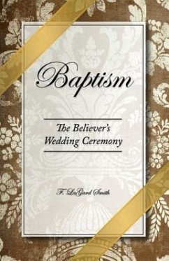 Baptism - The Believer's Wedding Ceremony - Smith, F. Lagard