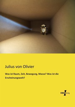 Was ist Raum, Zeit, Bewegung, Masse? Was ist die Erscheinungswelt? - Olivier, Julius von