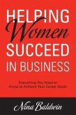 Helping Women Succeed in Business: Everything You Need to Know to Achieve Your Career Goals