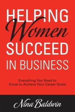 Helping Women Succeed in Business: Everything You Need to Know to Achieve Your Career Goals - Baldwin, Nina