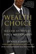 The Wealth Choice: Success Secrets of Black Millionaires Dennis Kimbro Author