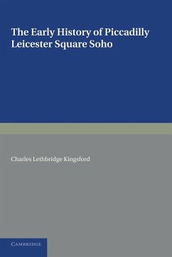 The Early History of Piccadilly, Leicester Square, Soho and Their Neighbourhood - Kingsford, Charles Lethbridge