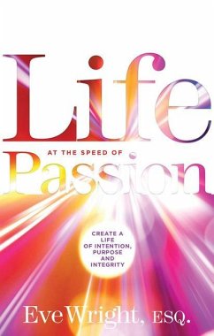 Life at the Speed of Passion: Create a Life of Intention, Purpose, and Integrity - Wright, Eve