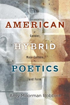 American Hybrid Poetics: Gender, Mass Culture, and Form - Robbins, Amy Moorman