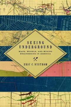 Seeing Underground: Maps, Models, and Mining Engineering in America - Nystrom, Eric C.