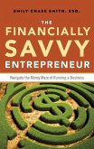 The Financially Savvy Entrepreneur: Navigate the Money Maze of Running a Business