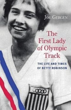 The First Lady of Olympic Track: The Life and Times of Betty Robinson - Gergen, Joe