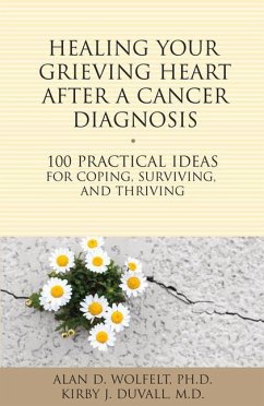 Healing Your Grieving Heart After a Cancer Diagnosis: 100 Practical Ideas for Coping, Surviving, and Thriving - Wolfelt, Alan D.; Duvall, Kirby J.