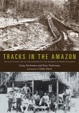 Tracks in the Amazon: The Day-To-Day Life of the Workers on the Madeira-Mamoré Railroad