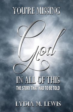 You're Missing the God in All of This - The Story That Had to Be Told - Lewis, Lydia M.
