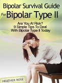 Bipolar 2: Bipolar Survival Guide For Bipolar Type II: Are You At Risk? 9 Simple Tips To Deal With Bipolar Type II Today (eBook, ePUB)