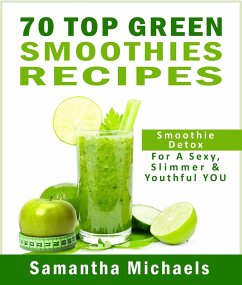 70 Top Green Smoothie Recipe Book : Smoothie Recipe & Diet Book For A Sexy, Slimmer & Youthful YOU (eBook, ePUB) - Michaels Samantha