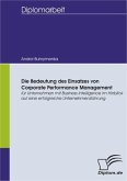 Die Bedeutung des Einsatzes von Corporate Performance Management für Unternehmen mit Business Intelligence im Hinblick auf eine erfolgreiche Unternehmensführung (eBook, PDF) Die Bedeutung des Einsatzes von Corporate Performance Management für Unternehmen mit Business Intelligence im Hinblick auf eine erfolgreiche Unternehmensführung (eBook, PDF)