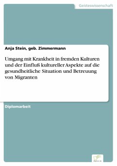 Umgang mit Krankheit in fremden Kulturen und der Einfluß kultureller Aspekte auf die gesundheitliche Situation und Betreuung von Migranten (eBook, PDF) - Stein, geb. Zimmermann