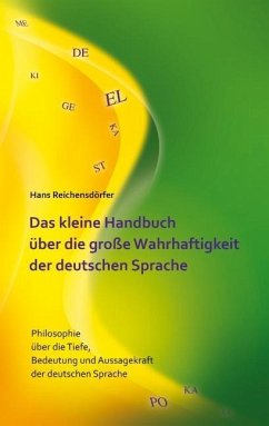 Das kleine Handbuch über die große Wahrhaftigkeit der deutschen Sprache - Reichensdörfer, Hans