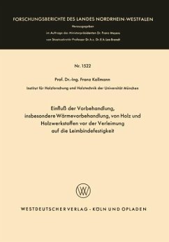Einfluß der Vorbehandlung, insbesondere Wärmevorbehandlung, von Holz und Holzwerkstoffen vor der Verleimung auf die Leimbindefestigkeit - Kollmann, Franz