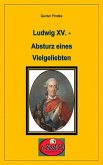 Ludwig XV. - Absturz eines Vielgeliebten (eBook, ePUB)