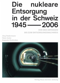 Die nukleare Entsorgung in der Schweiz 1945-2006 - Hadermann, Jörg;Issler, Hans;Zurkinden, Auguste