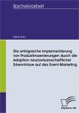 Die erfolgreiche Implementierung von Produktinszenierungen durch die Adaption neurowissenschaftlicher Erkenntnisse auf das Event-Marketing (eBook, PDF)