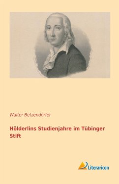 Hölderlins Studienjahre im Tübinger Stift - Betzendörfer, Walter