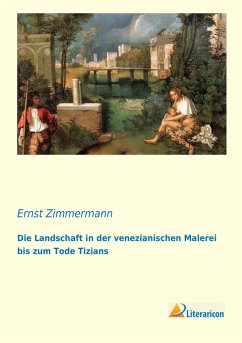 Die Landschaft in der venezianischen Malerei bis zum Tode Tizians - Zimmermann, Ernst