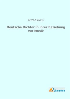Deutsche Dichter in ihrer Beziehung zur Musik - Bock, Alfred