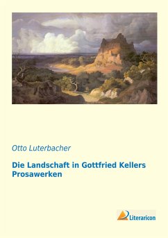 Die Landschaft in Gottfried Kellers Prosawerken - Luterbacher, Otto